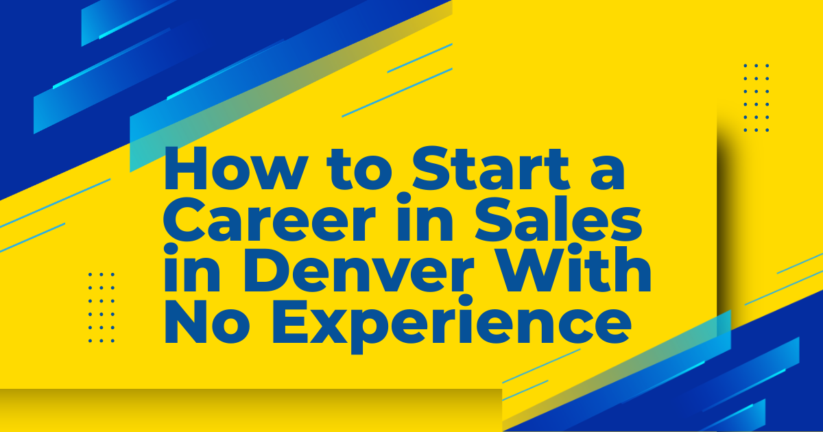 How to Start a Career in Sales in Denver With No Experience