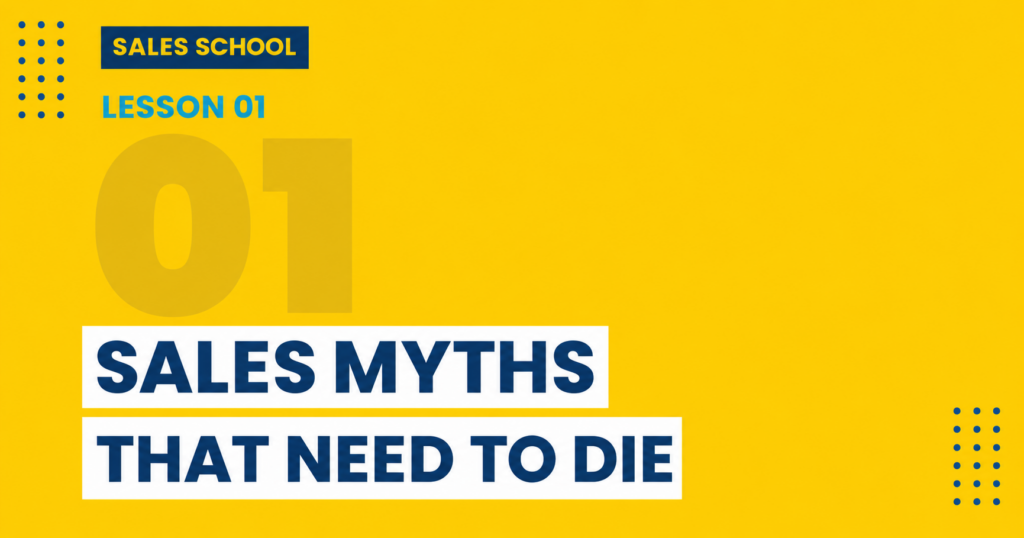 Sales School Lesson 01: Sales Myths That Need to Die